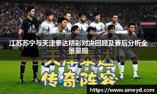 江苏苏宁与天津泰达精彩对决回顾及赛后分析全景呈现