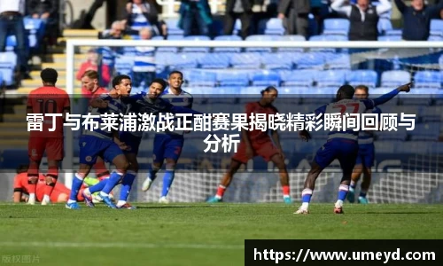 雷丁与布莱浦激战正酣赛果揭晓精彩瞬间回顾与分析