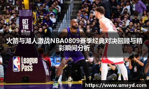 火箭与湖人激战NBA0809赛季经典对决回顾与精彩瞬间分析